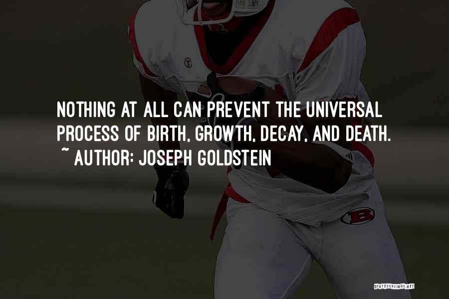 Joseph Goldstein Quotes: Nothing At All Can Prevent The Universal Process Of Birth, Growth, Decay, And Death.