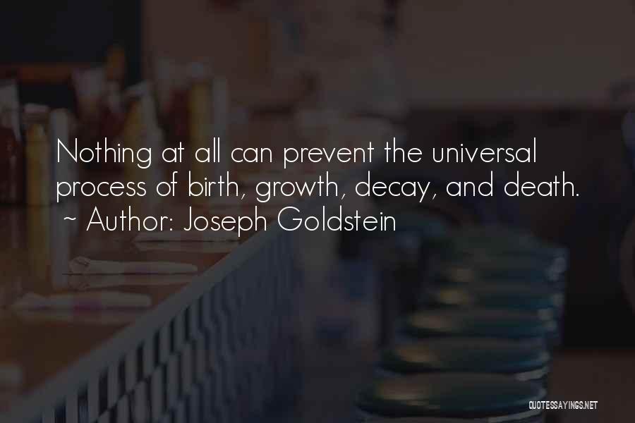 Joseph Goldstein Quotes: Nothing At All Can Prevent The Universal Process Of Birth, Growth, Decay, And Death.
