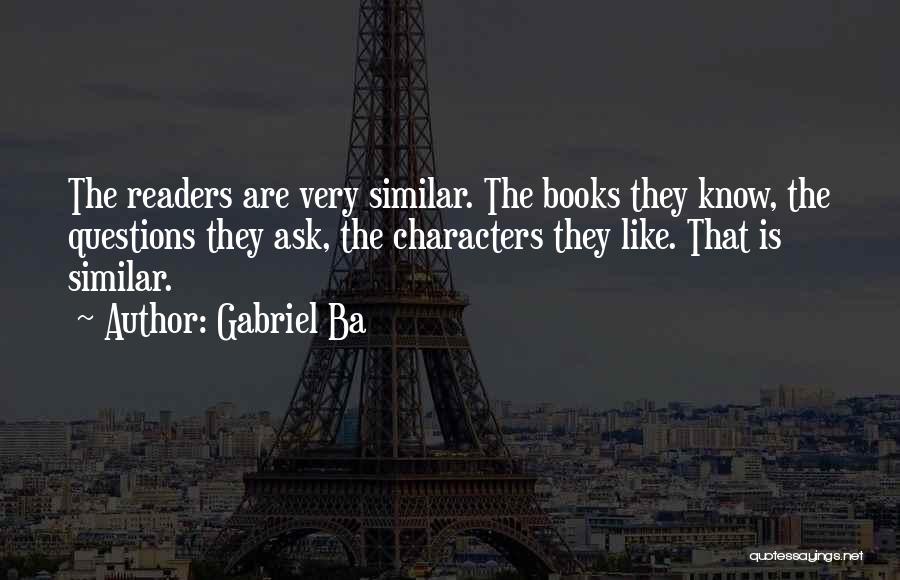 Gabriel Ba Quotes: The Readers Are Very Similar. The Books They Know, The Questions They Ask, The Characters They Like. That Is Similar.