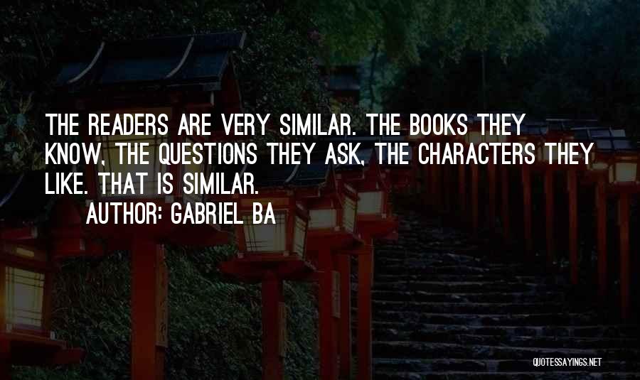 Gabriel Ba Quotes: The Readers Are Very Similar. The Books They Know, The Questions They Ask, The Characters They Like. That Is Similar.