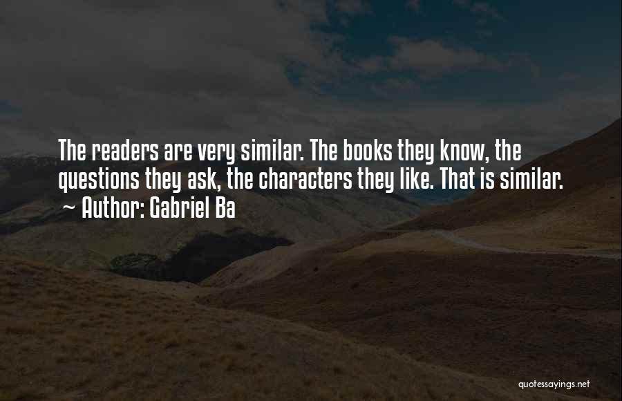 Gabriel Ba Quotes: The Readers Are Very Similar. The Books They Know, The Questions They Ask, The Characters They Like. That Is Similar.