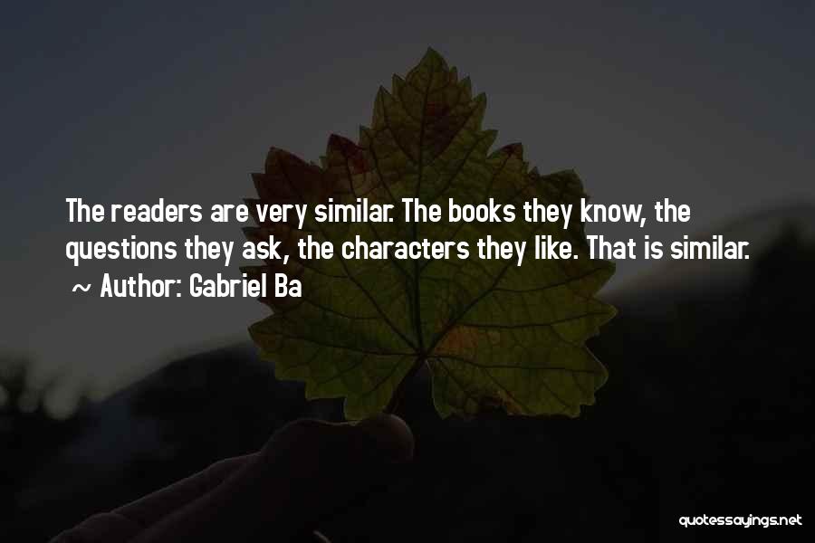 Gabriel Ba Quotes: The Readers Are Very Similar. The Books They Know, The Questions They Ask, The Characters They Like. That Is Similar.