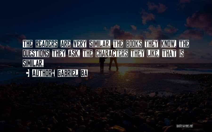 Gabriel Ba Quotes: The Readers Are Very Similar. The Books They Know, The Questions They Ask, The Characters They Like. That Is Similar.