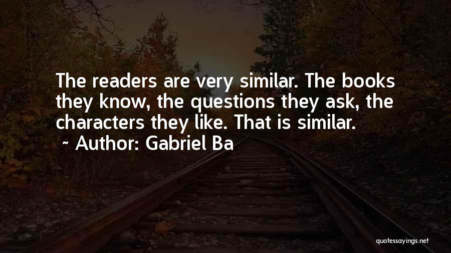 Gabriel Ba Quotes: The Readers Are Very Similar. The Books They Know, The Questions They Ask, The Characters They Like. That Is Similar.