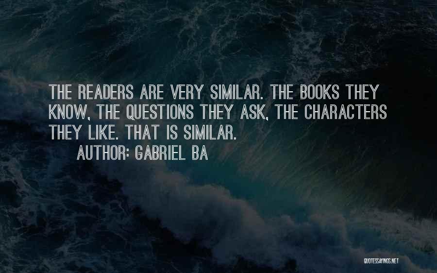 Gabriel Ba Quotes: The Readers Are Very Similar. The Books They Know, The Questions They Ask, The Characters They Like. That Is Similar.