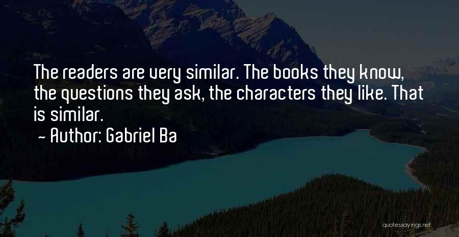 Gabriel Ba Quotes: The Readers Are Very Similar. The Books They Know, The Questions They Ask, The Characters They Like. That Is Similar.