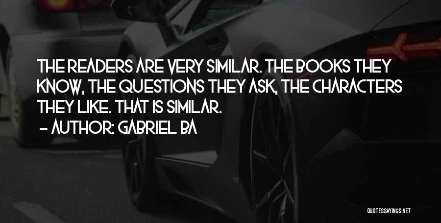 Gabriel Ba Quotes: The Readers Are Very Similar. The Books They Know, The Questions They Ask, The Characters They Like. That Is Similar.