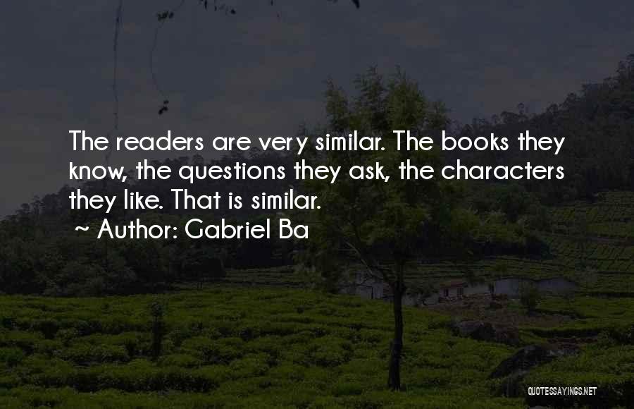 Gabriel Ba Quotes: The Readers Are Very Similar. The Books They Know, The Questions They Ask, The Characters They Like. That Is Similar.