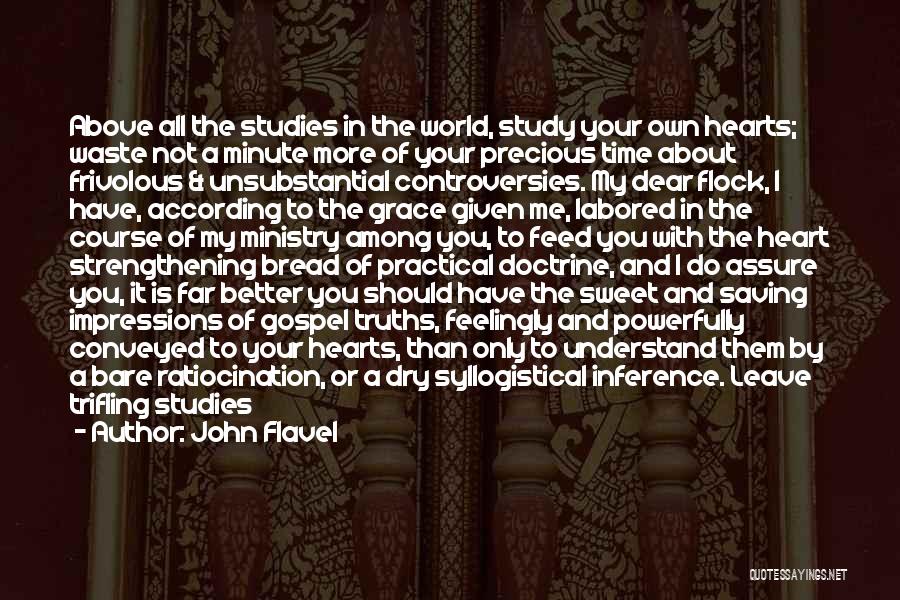 John Flavel Quotes: Above All The Studies In The World, Study Your Own Hearts; Waste Not A Minute More Of Your Precious Time