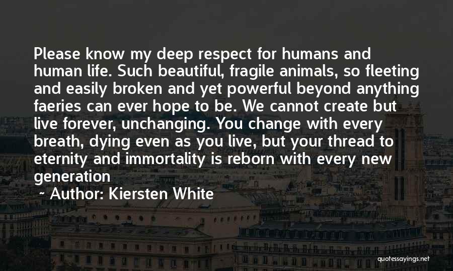 Kiersten White Quotes: Please Know My Deep Respect For Humans And Human Life. Such Beautiful, Fragile Animals, So Fleeting And Easily Broken And