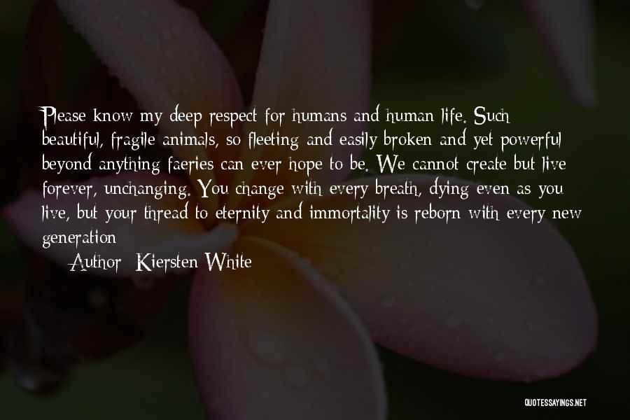 Kiersten White Quotes: Please Know My Deep Respect For Humans And Human Life. Such Beautiful, Fragile Animals, So Fleeting And Easily Broken And