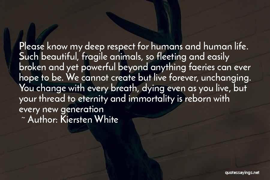 Kiersten White Quotes: Please Know My Deep Respect For Humans And Human Life. Such Beautiful, Fragile Animals, So Fleeting And Easily Broken And