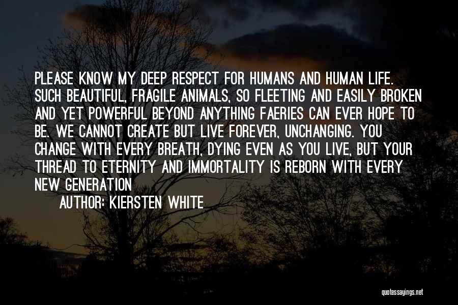 Kiersten White Quotes: Please Know My Deep Respect For Humans And Human Life. Such Beautiful, Fragile Animals, So Fleeting And Easily Broken And