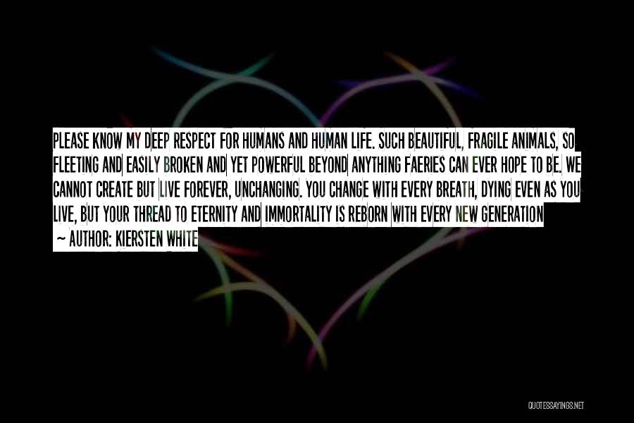 Kiersten White Quotes: Please Know My Deep Respect For Humans And Human Life. Such Beautiful, Fragile Animals, So Fleeting And Easily Broken And