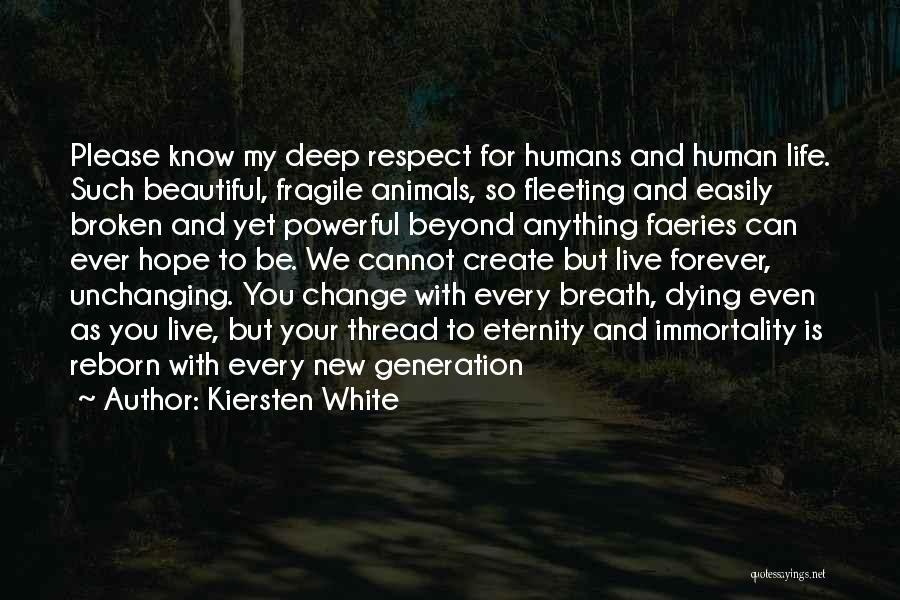 Kiersten White Quotes: Please Know My Deep Respect For Humans And Human Life. Such Beautiful, Fragile Animals, So Fleeting And Easily Broken And