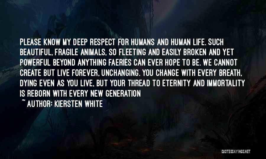 Kiersten White Quotes: Please Know My Deep Respect For Humans And Human Life. Such Beautiful, Fragile Animals, So Fleeting And Easily Broken And