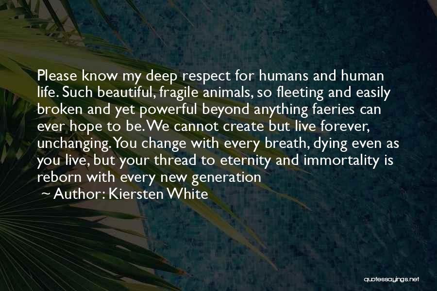 Kiersten White Quotes: Please Know My Deep Respect For Humans And Human Life. Such Beautiful, Fragile Animals, So Fleeting And Easily Broken And