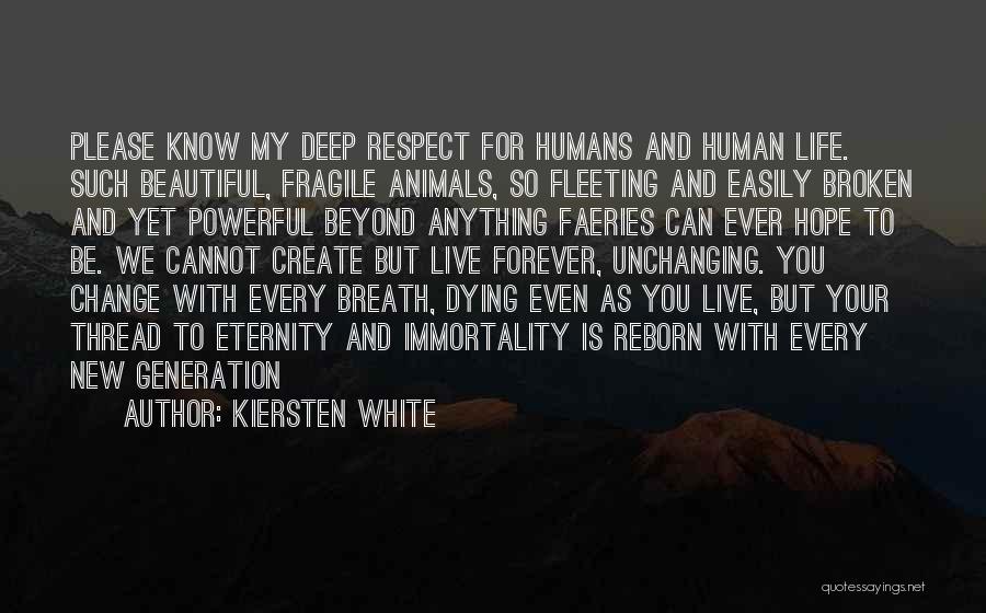 Kiersten White Quotes: Please Know My Deep Respect For Humans And Human Life. Such Beautiful, Fragile Animals, So Fleeting And Easily Broken And