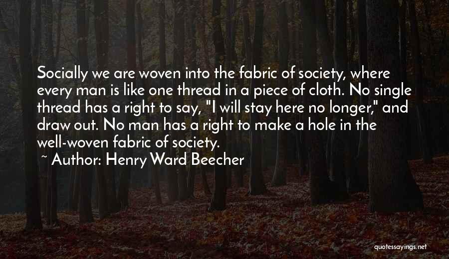 Henry Ward Beecher Quotes: Socially We Are Woven Into The Fabric Of Society, Where Every Man Is Like One Thread In A Piece Of