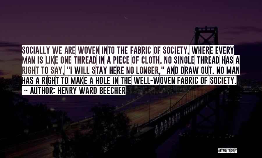 Henry Ward Beecher Quotes: Socially We Are Woven Into The Fabric Of Society, Where Every Man Is Like One Thread In A Piece Of