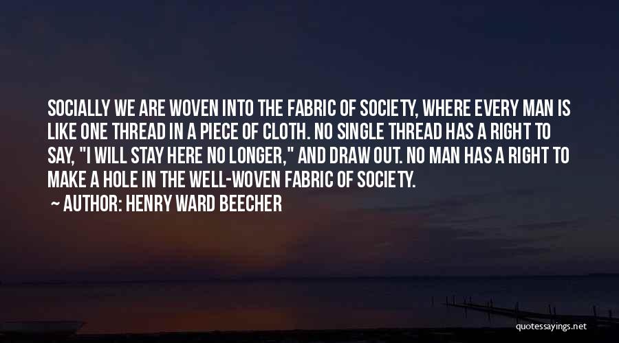 Henry Ward Beecher Quotes: Socially We Are Woven Into The Fabric Of Society, Where Every Man Is Like One Thread In A Piece Of