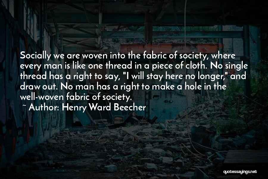 Henry Ward Beecher Quotes: Socially We Are Woven Into The Fabric Of Society, Where Every Man Is Like One Thread In A Piece Of