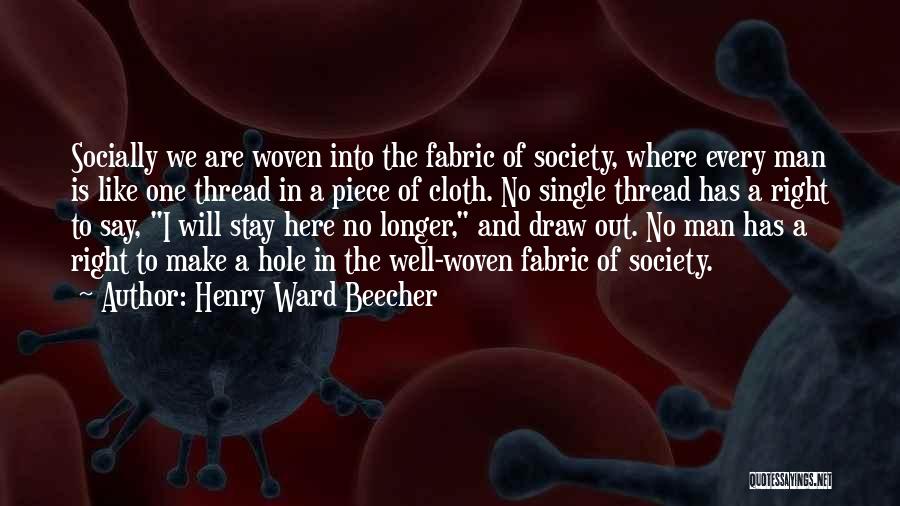 Henry Ward Beecher Quotes: Socially We Are Woven Into The Fabric Of Society, Where Every Man Is Like One Thread In A Piece Of