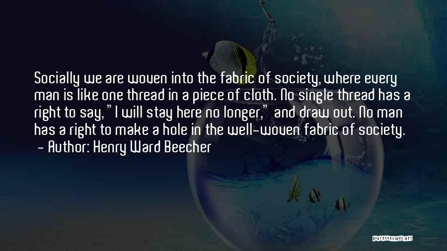 Henry Ward Beecher Quotes: Socially We Are Woven Into The Fabric Of Society, Where Every Man Is Like One Thread In A Piece Of