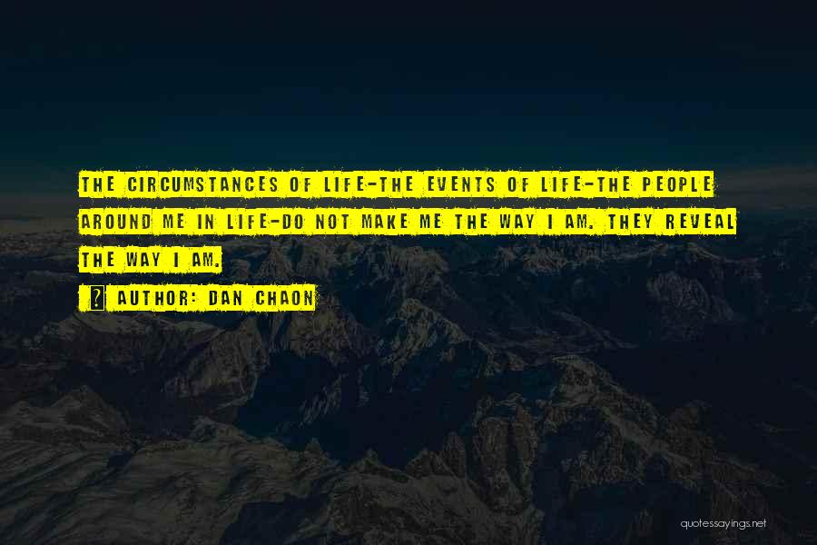 Dan Chaon Quotes: The Circumstances Of Life-the Events Of Life-the People Around Me In Life-do Not Make Me The Way I Am. They
