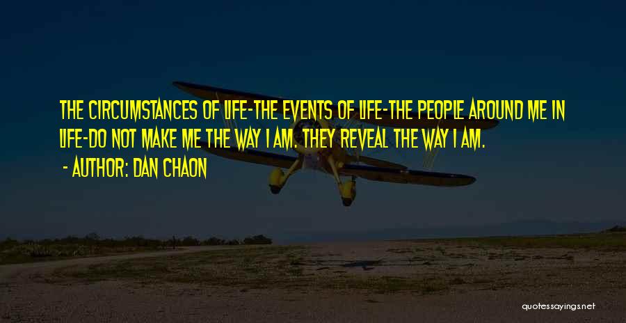Dan Chaon Quotes: The Circumstances Of Life-the Events Of Life-the People Around Me In Life-do Not Make Me The Way I Am. They