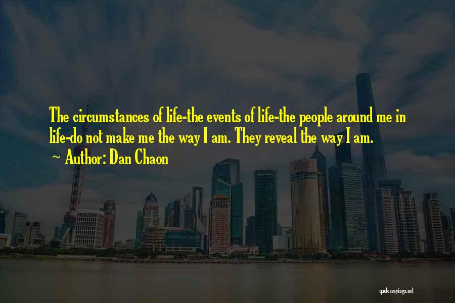 Dan Chaon Quotes: The Circumstances Of Life-the Events Of Life-the People Around Me In Life-do Not Make Me The Way I Am. They