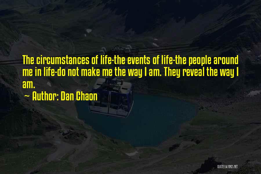 Dan Chaon Quotes: The Circumstances Of Life-the Events Of Life-the People Around Me In Life-do Not Make Me The Way I Am. They