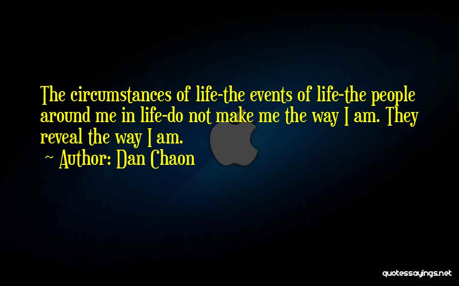 Dan Chaon Quotes: The Circumstances Of Life-the Events Of Life-the People Around Me In Life-do Not Make Me The Way I Am. They
