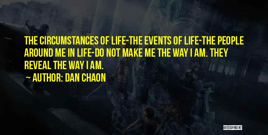 Dan Chaon Quotes: The Circumstances Of Life-the Events Of Life-the People Around Me In Life-do Not Make Me The Way I Am. They