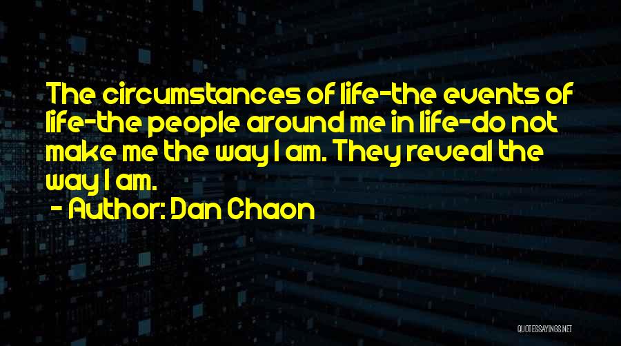 Dan Chaon Quotes: The Circumstances Of Life-the Events Of Life-the People Around Me In Life-do Not Make Me The Way I Am. They