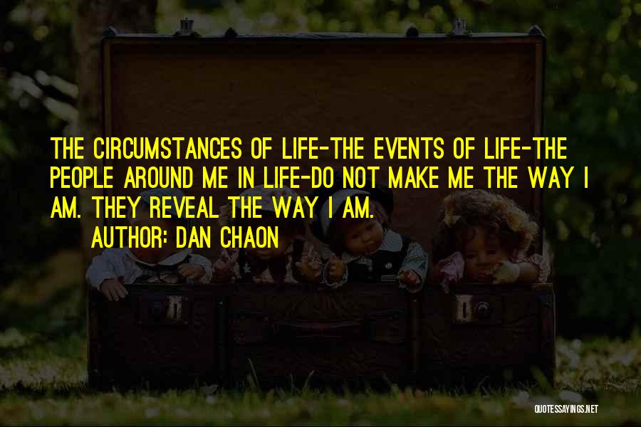 Dan Chaon Quotes: The Circumstances Of Life-the Events Of Life-the People Around Me In Life-do Not Make Me The Way I Am. They