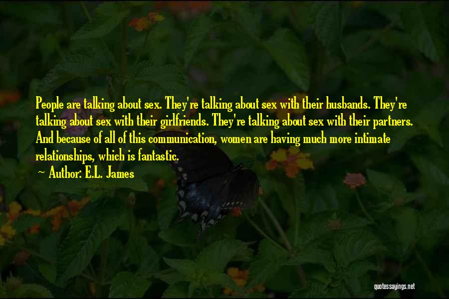 E.L. James Quotes: People Are Talking About Sex. They're Talking About Sex With Their Husbands. They're Talking About Sex With Their Girlfriends. They're