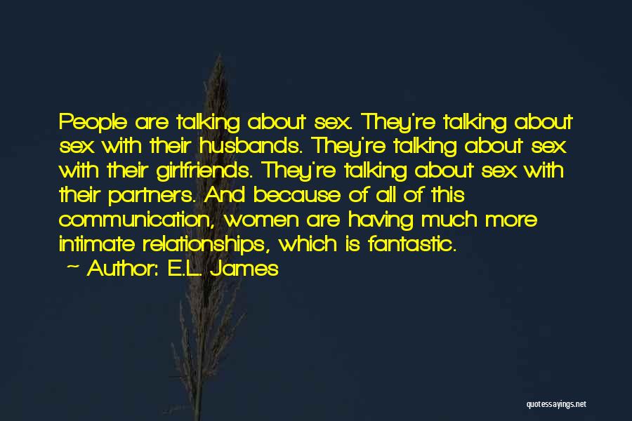 E.L. James Quotes: People Are Talking About Sex. They're Talking About Sex With Their Husbands. They're Talking About Sex With Their Girlfriends. They're