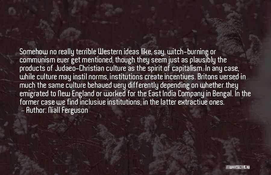 Niall Ferguson Quotes: Somehow No Really Terrible Western Ideas Like, Say, Witch-burning Or Communism Ever Get Mentioned, Though They Seem Just As Plausibly