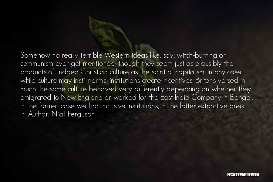 Niall Ferguson Quotes: Somehow No Really Terrible Western Ideas Like, Say, Witch-burning Or Communism Ever Get Mentioned, Though They Seem Just As Plausibly