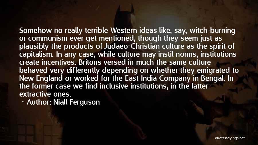 Niall Ferguson Quotes: Somehow No Really Terrible Western Ideas Like, Say, Witch-burning Or Communism Ever Get Mentioned, Though They Seem Just As Plausibly