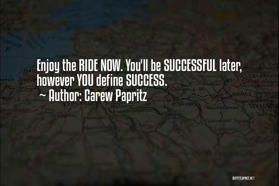 Carew Papritz Quotes: Enjoy The Ride Now. You'll Be Successful Later, However You Define Success.