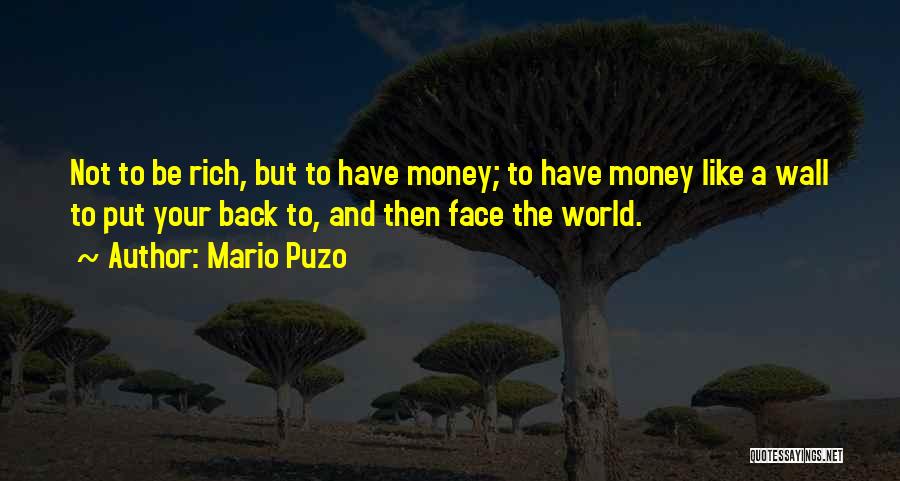 Mario Puzo Quotes: Not To Be Rich, But To Have Money; To Have Money Like A Wall To Put Your Back To, And