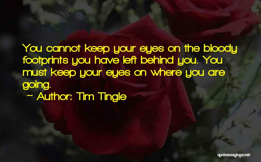 Tim Tingle Quotes: You Cannot Keep Your Eyes On The Bloody Footprints You Have Left Behind You. You Must Keep Your Eyes On