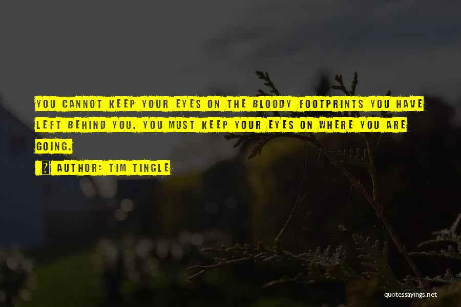 Tim Tingle Quotes: You Cannot Keep Your Eyes On The Bloody Footprints You Have Left Behind You. You Must Keep Your Eyes On