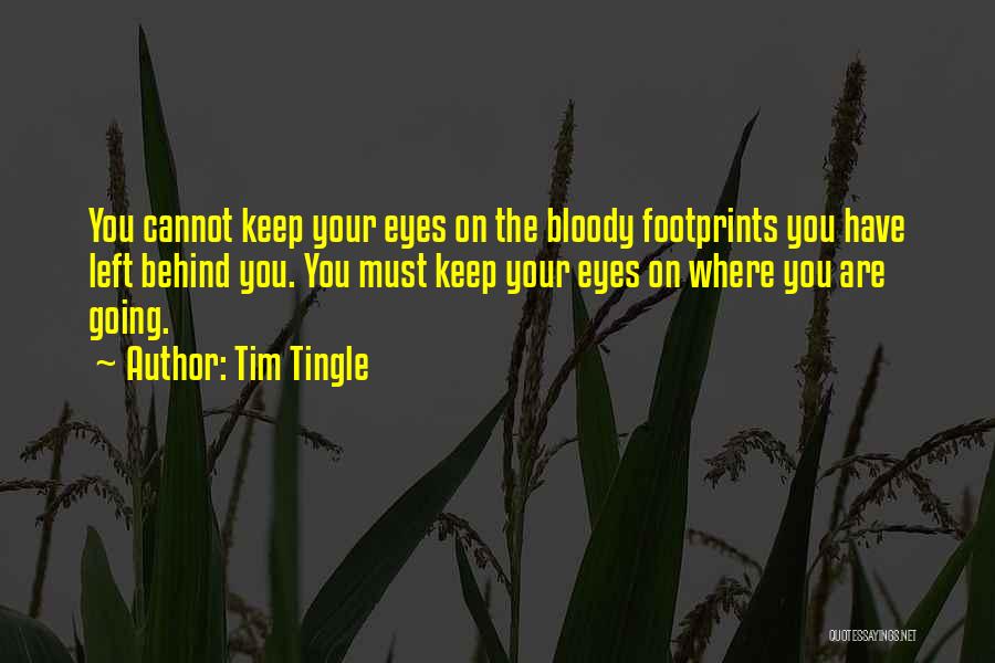 Tim Tingle Quotes: You Cannot Keep Your Eyes On The Bloody Footprints You Have Left Behind You. You Must Keep Your Eyes On