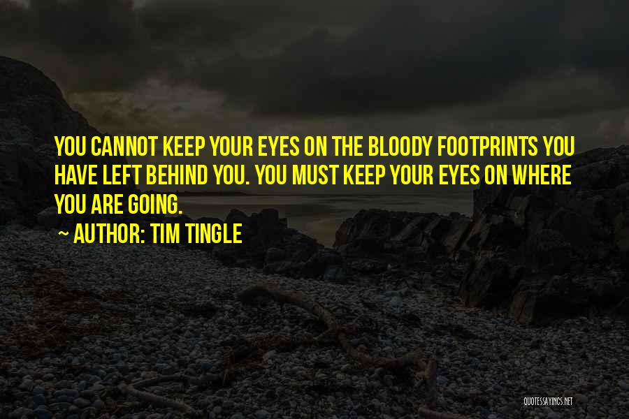 Tim Tingle Quotes: You Cannot Keep Your Eyes On The Bloody Footprints You Have Left Behind You. You Must Keep Your Eyes On