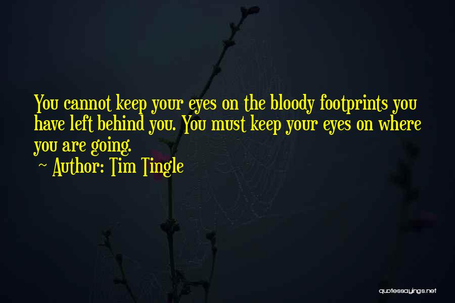 Tim Tingle Quotes: You Cannot Keep Your Eyes On The Bloody Footprints You Have Left Behind You. You Must Keep Your Eyes On