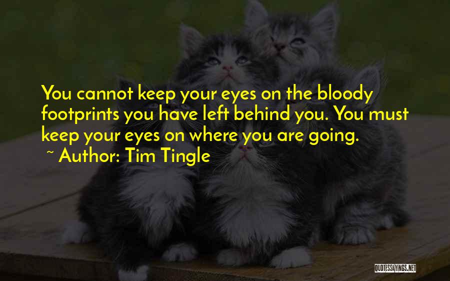 Tim Tingle Quotes: You Cannot Keep Your Eyes On The Bloody Footprints You Have Left Behind You. You Must Keep Your Eyes On