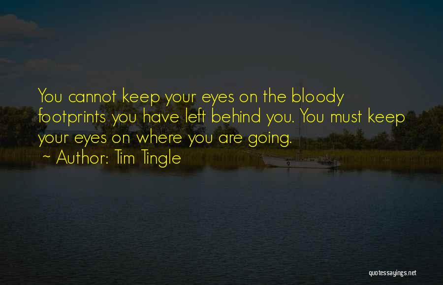 Tim Tingle Quotes: You Cannot Keep Your Eyes On The Bloody Footprints You Have Left Behind You. You Must Keep Your Eyes On